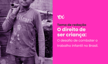 Tema de Redação: O direito de ser criança: O desafio de combater o trabalho infantil no Brasil